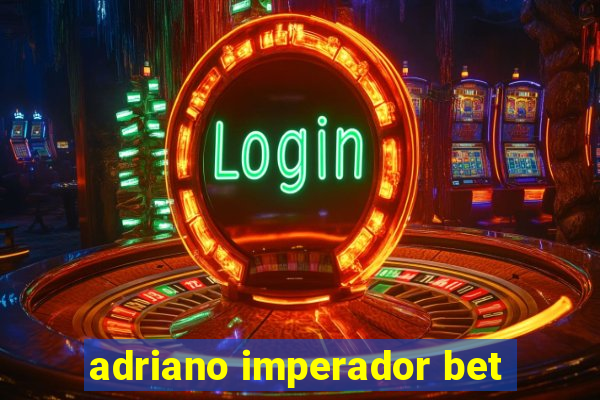 adriano imperador bet